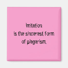 Nachahmung ist die aufrichtigste Form des Plagaris Magnet