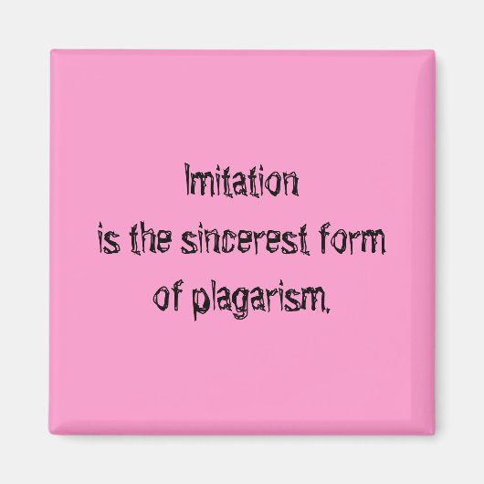 Nachahmung ist die aufrichtigste Form des Plagaris Magnet (Vorne)