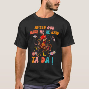 Nachdem Gott mich gemacht hat, sagte er Ta Da Chri T-Shirt