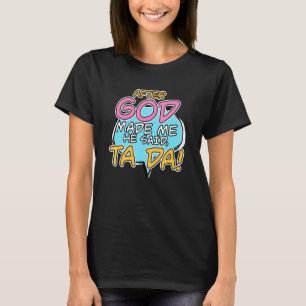 Nachdem Gott mich gemacht hat, sagte er Ta Da Chri T-Shirt