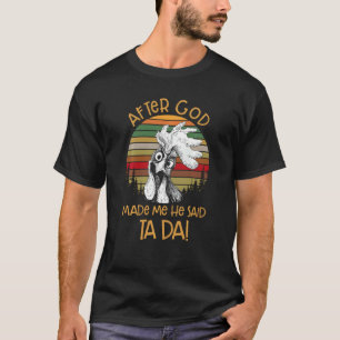 Nachdem Gott mich gemacht hat, sagte er Ta Da Lust T-Shirt