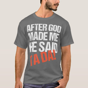 Nachdem Gott mich gemacht hat, sagte er Tada Funny T-Shirt