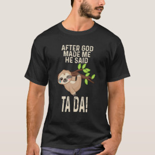 Nachdem Gott mich gemacht hat, sagte er Tada T Shi T-Shirt