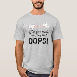 Nachdem Gott mich gemacht hat, sagten sie: "OOPS!" T-Shirt