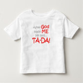 Nachdem Gott mich machte, sagte er….TA-DA!! Kleinkind T-shirt (Vorderseite)