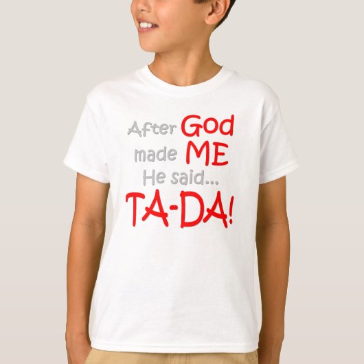 Nachdem Gott mich machte, sagte er….TA-DA!! T-Shirt (Vorderseite)