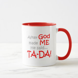 Nachdem Gott mich machte, sagte er….TA-DA!! Tasse