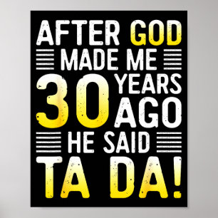 Nachdem Gott mich vor 30 Jahren erschuf, sagte er Poster