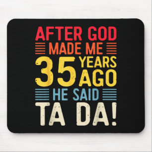 Nachdem Gott mich vor 35 Jahren erschuf, sagte er  Mousepad