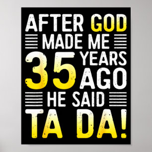 Nachdem Gott mich vor 35 Jahren erschuf, sagte er Poster