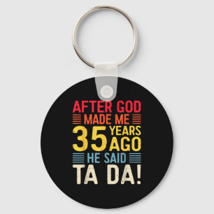Nachdem Gott mich vor 35 Jahren erschuf, sagte er Schlüsselanhänger