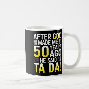 Nachdem Gott mich vor 50 Jahren erschuf, sagte er Kaffeetasse