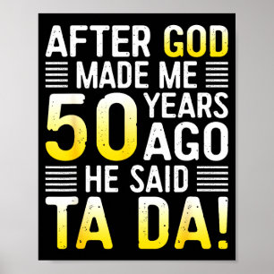 Nachdem Gott mich vor 50 Jahren erschuf, sagte er  Poster
