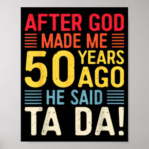 Nachdem Gott mich vor 50 Jahren erschuf, sagte er  Poster