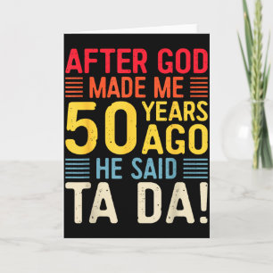 Nachdem Gott mich vor 50 Jahren gemacht hat, sagte Karte