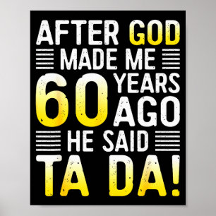 Nachdem Gott mich vor 60 Jahren erschuf, sagte er Poster