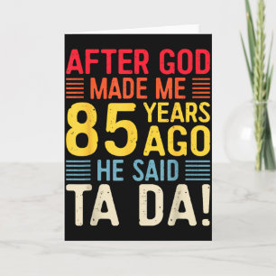 Nachdem Gott mich vor 85 Jahren erschuf, sagte er  Karte