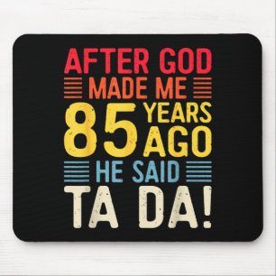 Nachdem Gott mich vor 85 Jahren erschuf, sagte er  Mousepad