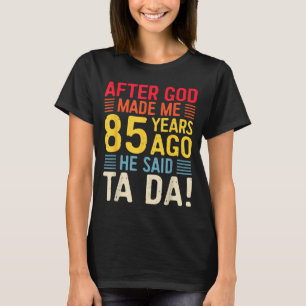 Nachdem Gott mich vor 85 Jahren erschuf, sagte er T-Shirt