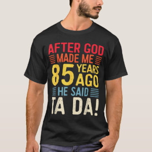 Nachdem Gott mich vor 85 Jahren erschuf, sagte er T-Shirt