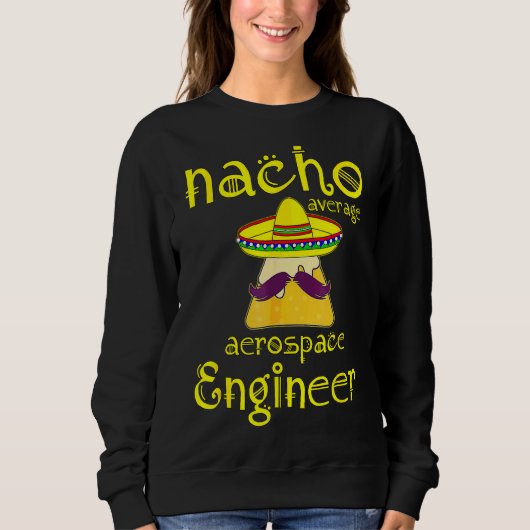 Nacho Average Aerospace Engineer Cinco De Mayo Fie Sweatshirt (Vorderseite)