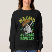 Nacho Average Bowler Mexican Bowling Cinco De Mayo Sweatshirt (Vorderseite)
