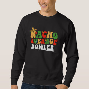 Nacho Average Bowler Mexican Cinco De Mayo Groovy Sweatshirt