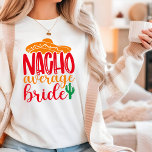 Nacho Average Bride Spanish Sombrero Funny Wedding T-Shirt<br><div class="desc">Nacho Average Bride Spanish Sombrero Funny Wedding T - Shirt präsentiert den Text "Nacho Average Bride" in lustiger,  moderner Schrift-Typografie mit einem Sombrero und Kaktus-Pflanze. Ideal für die Braut für ein Brautparty oder einen Hochzeitstag. Von Evco Studio entworfen www.zazzle.com/store/evcostudio</div>