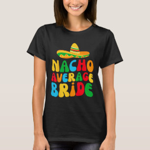 Nacho Average Bridge My Final Fiesta Bachelorette T-Shirt
