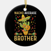 Nacho Average Brother Joke Cinco De Mayo Spaß Keramik Ornament (Vorne)