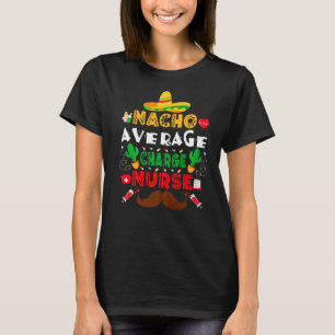 Nacho Average Charge Nurse Cinco De Mayo Nurse Me T-Shirt