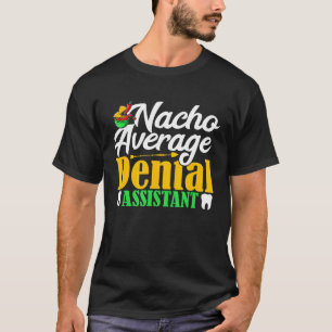 Nacho Average Dental Assistant Dentist Hygienic T-Shirt