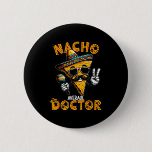 Nacho Average Doctor Funny Doctor Cinco De Mayo 1 Button