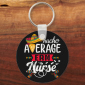 Nacho Average Emergency room Nurse Cinco De Mayo Schlüsselanhänger (Vorderseite)