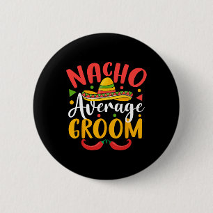 Nacho Average Groom Cinco De Mayo Mexican Family m Button