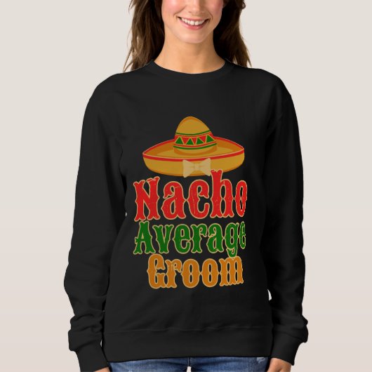 Nacho Average Groom Funny Bachelor Party Sweatshirt (Vorderseite)