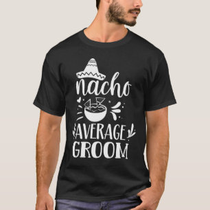 Nacho Average Groom Lover Mexiko Land P T-Shirt