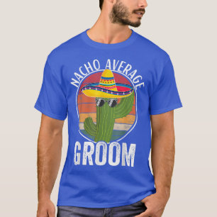 Nacho Average Groom Spaß Unglaublich witzig Groom T-Shirt