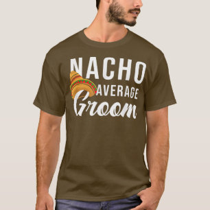 Nacho Average Groom T-Shirt