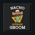 Nacho Average Groom Wedding Fun Future Husband Cin Magnet<br><div class="desc">Nacho Average Groom Wedding Fun Future Ehemann Cinco De Mayo 1</div>