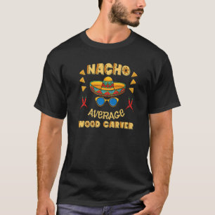 Nacho Average Holzschnitzer Cinco De Mayo T-Shirt