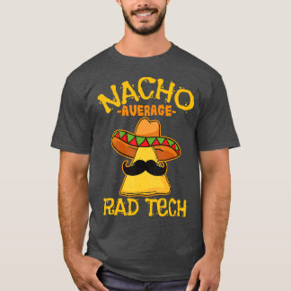 Nacho Average Krass Tech Radiologiologist Cin T-Shirt