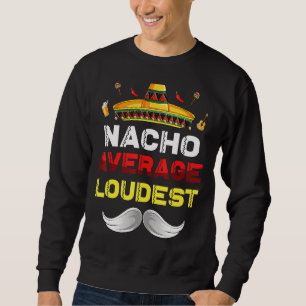 Nacho Average Loudest Funny Cinco De Mayo Mexican Sweatshirt