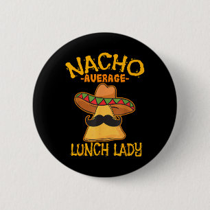 Nacho Average Lunch Lady Mexican Cook Cinco De May Button
