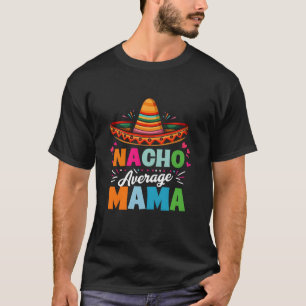 Nacho Average Mama Cinco de mayo Mama Mother Mexic T-Shirt