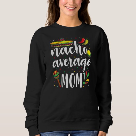Nacho Average Mama Cinco De Mayo Mexican Tradition Sweatshirt (Vorderseite)