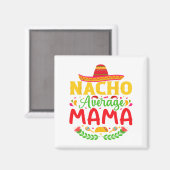 Nacho Average Mama - Funny Cinco De Mayo Nacho Lov Magnet (Vorderseite/Rückseite)