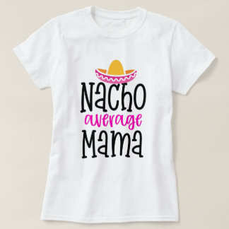 Nacho Average Mama Funny Mama Sprichwort Shirt