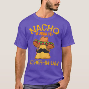 Nacho Average MutterInLaw Meican Cinco De Mayo Fie T-Shirt
