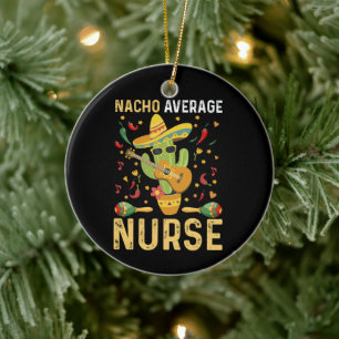 Nacho Average Nurse Cinco De Mayo Mexican Nursing Keramik Ornament